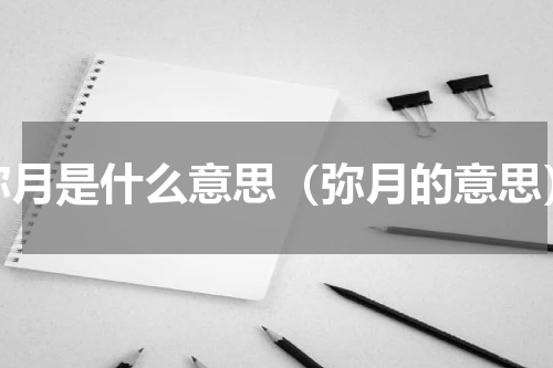 弥月是什么意思（弥月的意思）