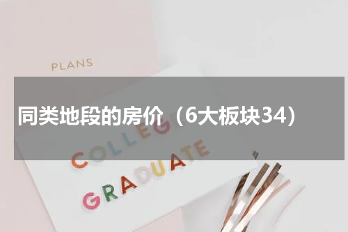 同类地段的房价（6大板块34）