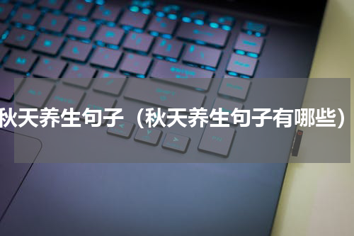 秋天养生句子（秋天养生句子有哪些）