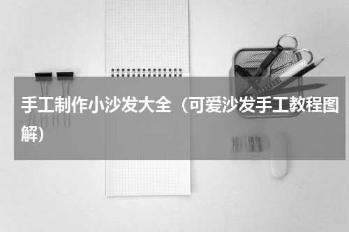 手工制作小沙发大全（可爱沙发手工教程图解）