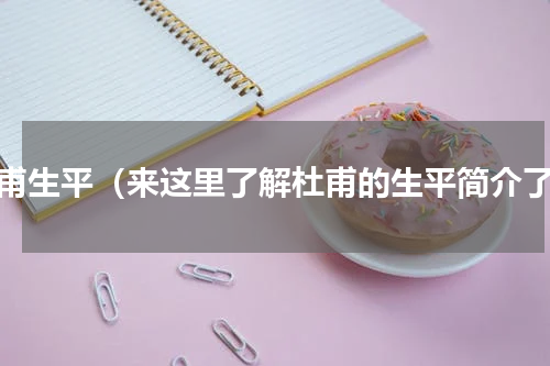 杜甫生平（来这里了解杜甫的生平简介了）