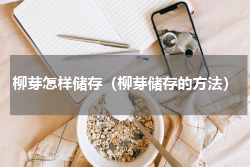 柳芽怎样储存（柳芽储存的方法）