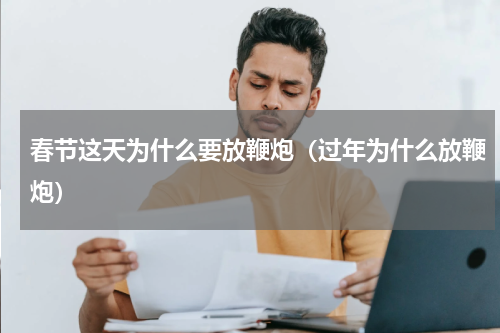 春节这天为什么要放鞭炮（过年为什么放鞭炮）
