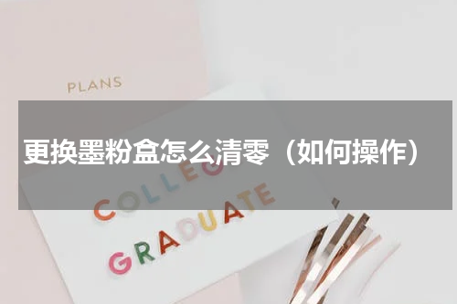 更换墨粉盒怎么清零（如何操作）