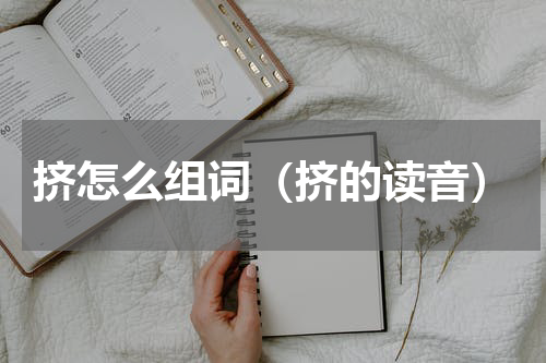 挤怎么组词（挤的读音）