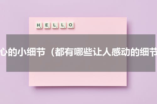 暖心的小细节（都有哪些让人感动的细节）