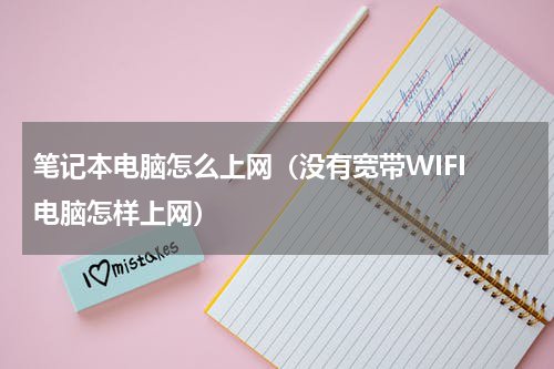 笔记本电脑怎么上网（没有宽带WIFI 电脑怎样上网）
