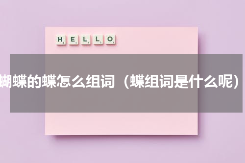 蝴蝶的蝶怎么组词（蝶组词是什么呢）