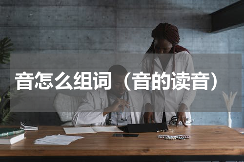 音怎么组词（音的读音）