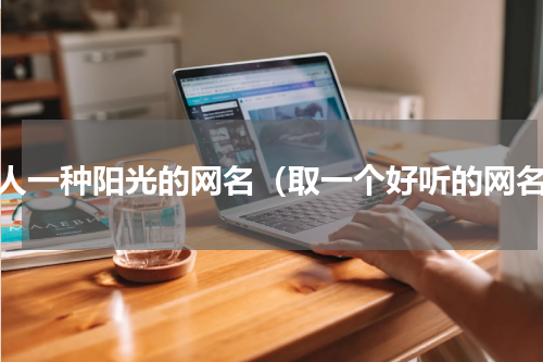 给人一种阳光的网名（取一个好听的网名）