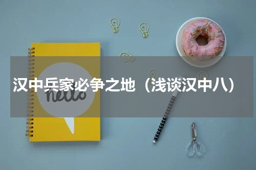 汉中兵家必争之地（浅谈汉中八）