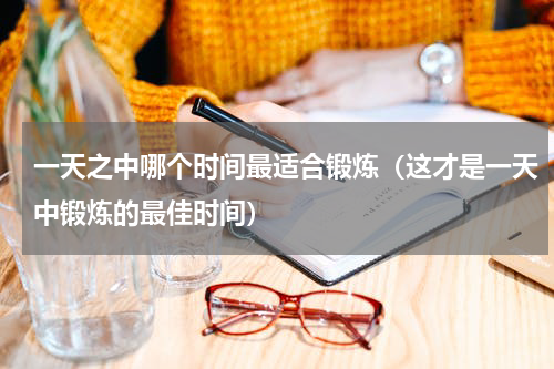 一天之中哪个时间最适合锻炼（这才是一天中锻炼的最佳时间）