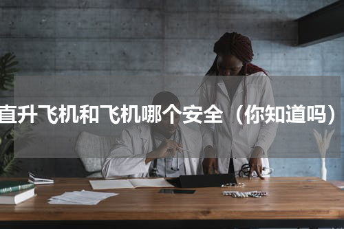 直升飞机和飞机哪个安全（你知道吗）
