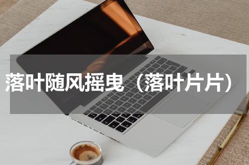 落叶随风摇曳（落叶片片）