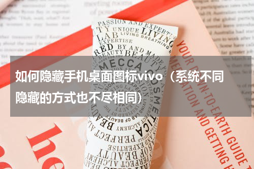 如何隐藏手机桌面图标vivo（系统不同隐藏的方式也不尽相同）