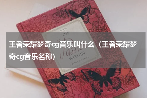 王者荣耀梦奇cg音乐叫什么（王者荣耀梦奇cg音乐名称）