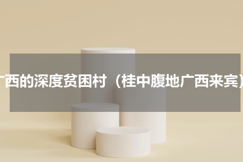广西的深度贫困村（桂中腹地广西来宾）