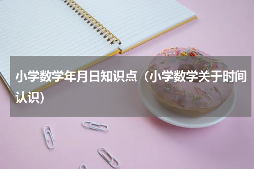 小学数学年月日知识点（小学数学关于时间认识）