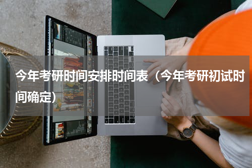 今年考研时间安排时间表（今年考研初试时间确定）
