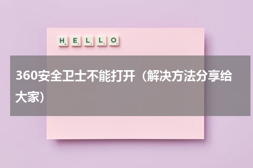360安全卫士不能打开（解决方法分享给大家）
