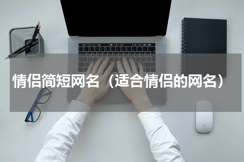 情侣简短网名（适合情侣的网名）