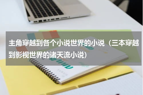 主角穿越到各个小说世界的小说（三本穿越到影视世界的诸天流小说）
