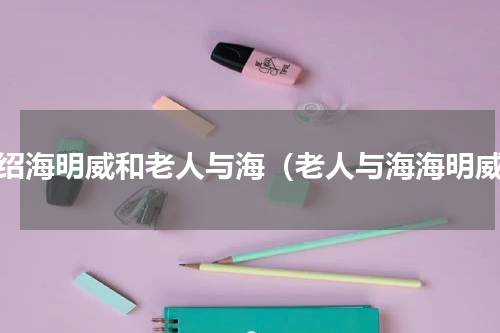 介绍海明威和老人与海（老人与海海明威）