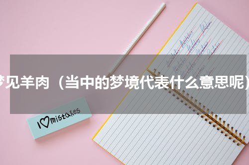 梦见羊肉（当中的梦境代表什么意思呢）