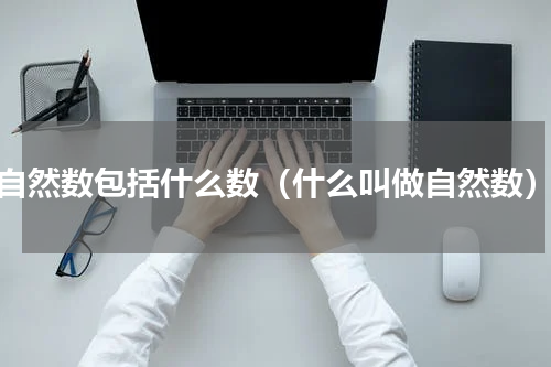 自然数包括什么数（什么叫做自然数）