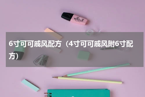 6寸可可戚风配方（4寸可可戚风附6寸配方）