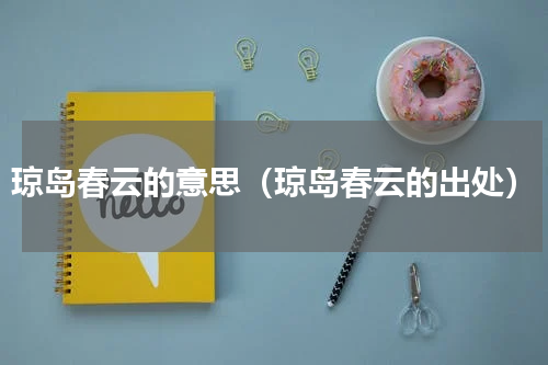 琼岛春云的意思（琼岛春云的出处）