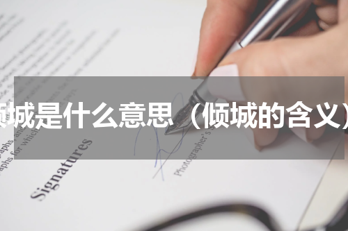 倾城是什么意思（倾城的含义）
