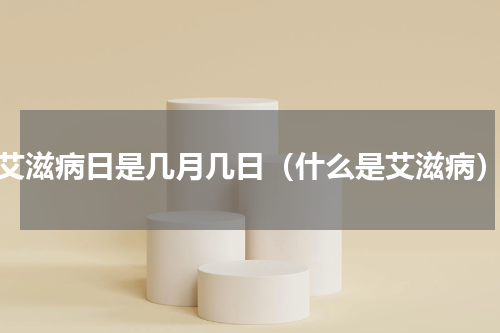艾滋病日是几月几日（什么是艾滋病）