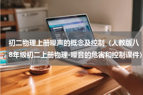 初二物理上册噪声的概念及控制（人教版八8年级初二上册物理-噪音的危害和控制课件）