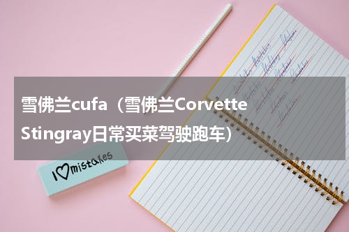 雪佛兰cufa（雪佛兰CorvetteStingray日常买菜驾驶跑车）