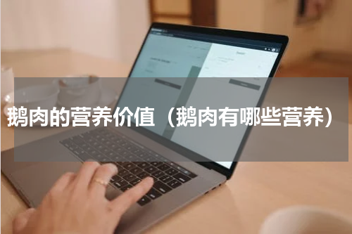 鹅肉的营养价值（鹅肉有哪些营养）