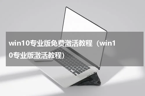 win10专业版免费激活教程（win10专业版激活教程）