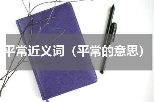 平常近义词（平常的意思）