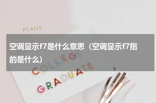 空调显示f7是什么意思（空调显示f7指的是什么）