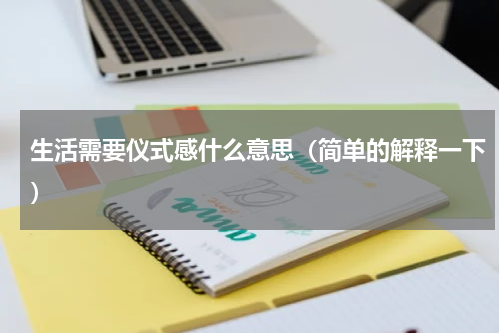 生活需要仪式感什么意思（简单的解释一下）