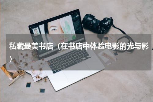 私藏最美书店（在书店中体验电影的光与影）