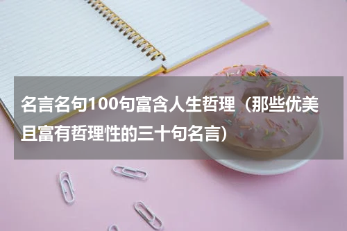 名言名句100句富含人生哲理（那些优美且富有哲理性的三十句名言）