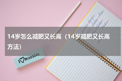 14岁怎么减肥又长高（14岁减肥又长高方法）