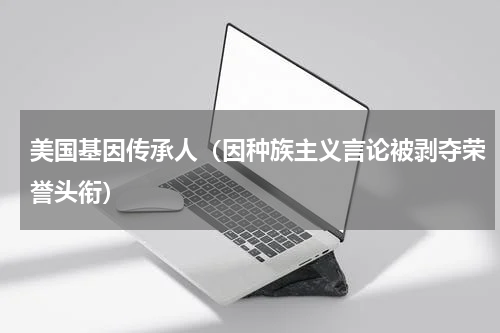 美国基因传承人（因种族主义言论被剥夺荣誉头衔）