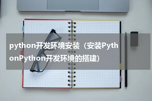 python开发环境安装（安装PythonPython开发环境的搭建）