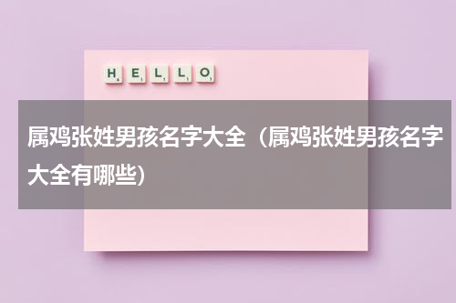 属鸡张姓男孩名字大全（属鸡张姓男孩名字大全有哪些）