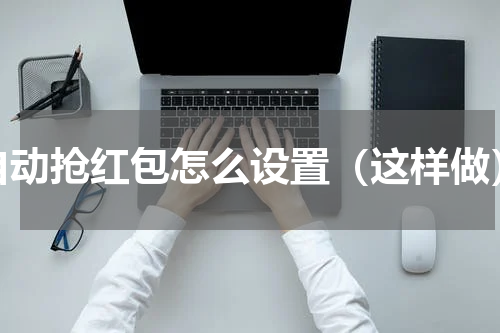 自动抢红包怎么设置（这样做）