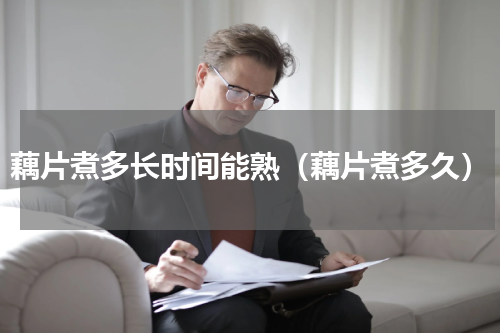 藕片煮多长时间能熟（藕片煮多久）