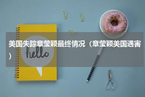 美国失踪章莹颖最终情况（章莹颖美国遇害）