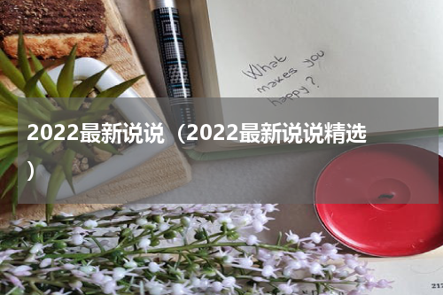 2022最新说说（2022最新说说精选）